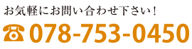 お気軽にお問い合わせ下さい!TEL:078-753-0450